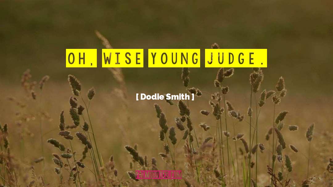 Dodie Smith Quotes: Oh, wise young judge.