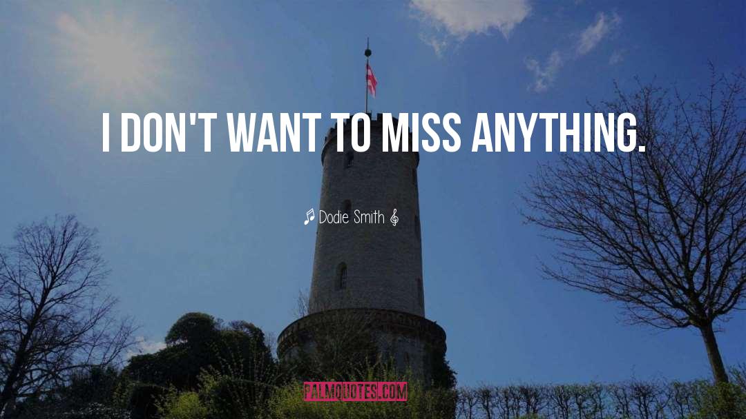 Dodie Smith Quotes: I don't want to miss