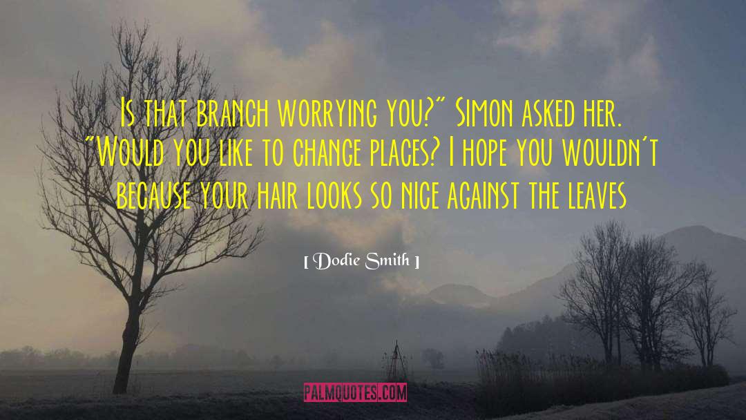 Dodie Smith Quotes: Is that branch worrying you?