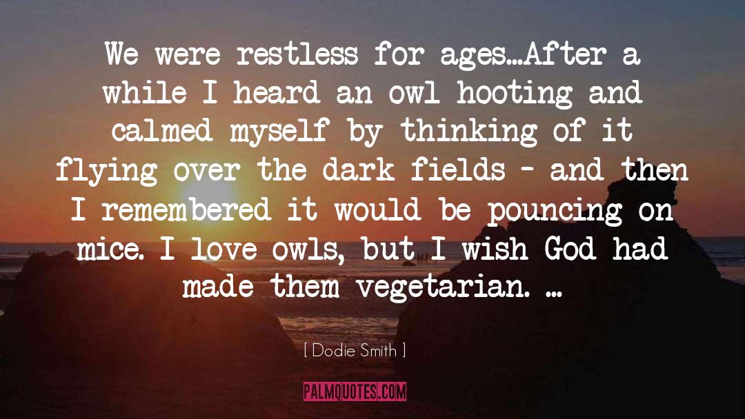 Dodie Smith Quotes: We were restless for ages...After