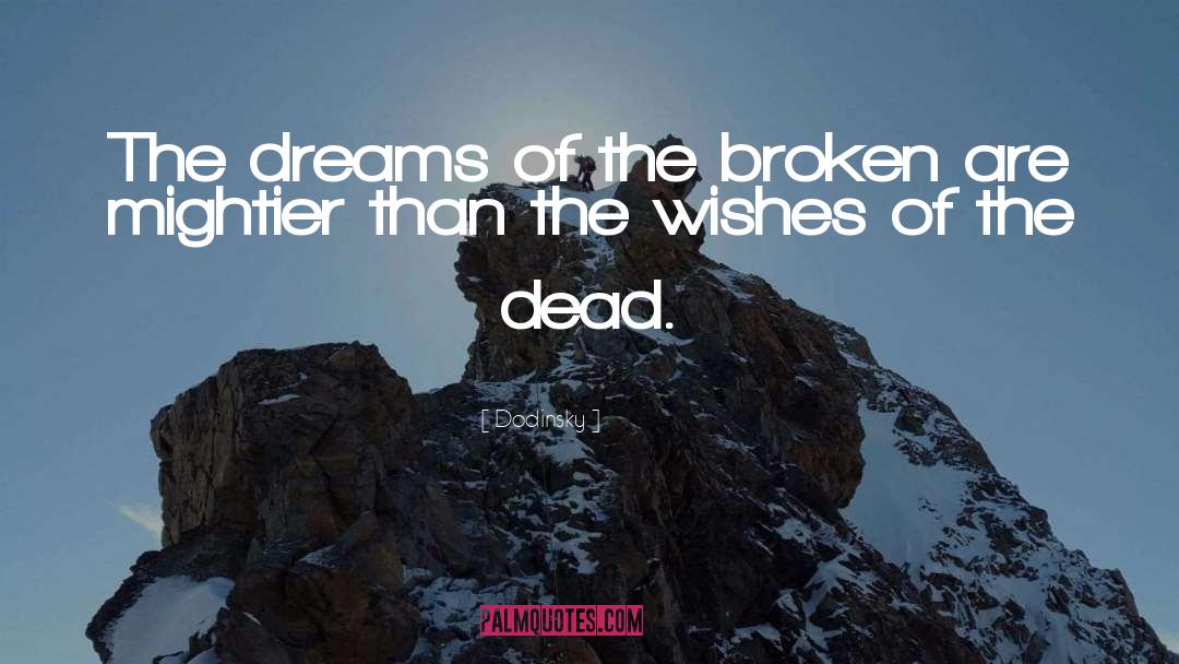 Dodinsky Quotes: The dreams of the broken
