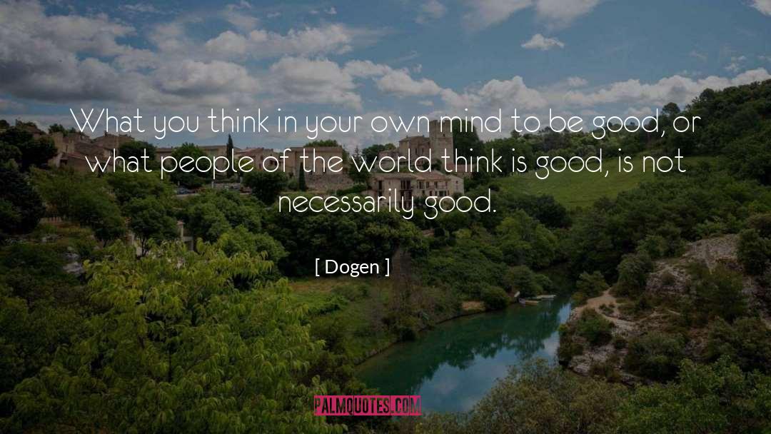 Dogen Quotes: What you think in your