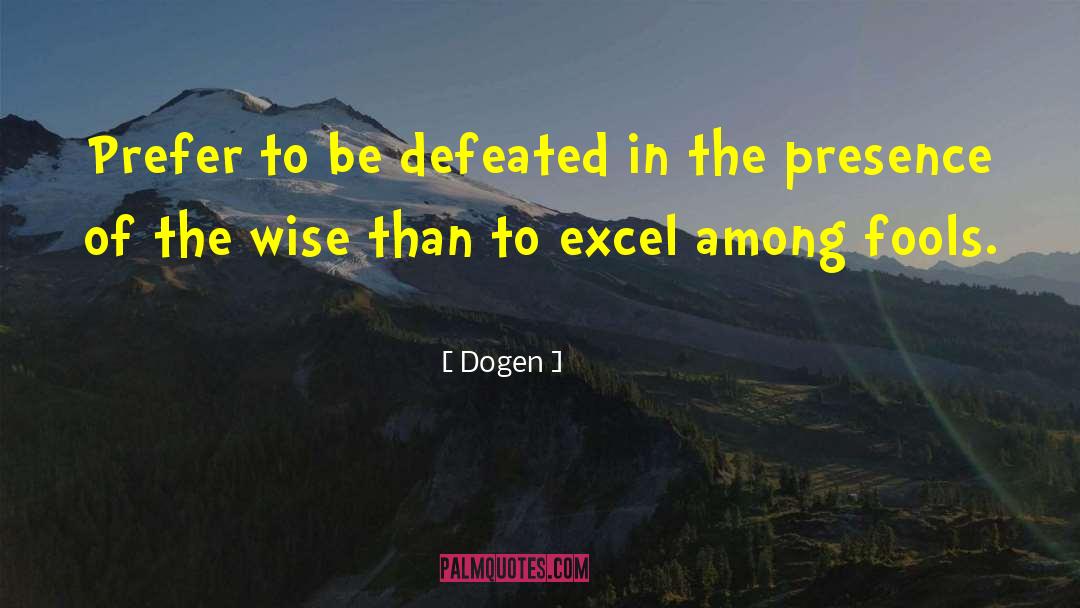 Dogen Quotes: Prefer to be defeated in