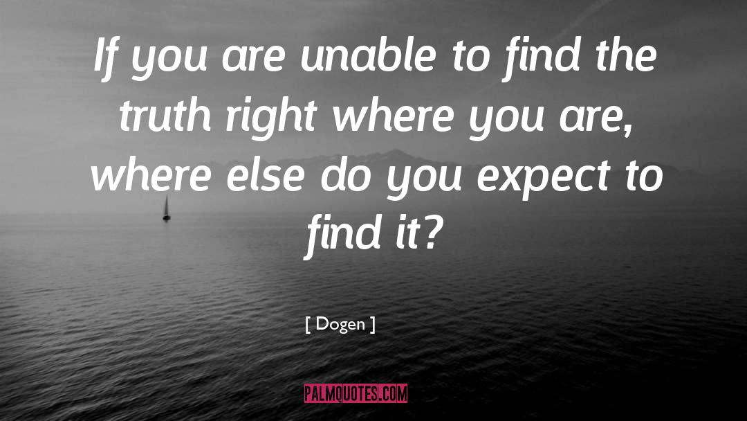 Dogen Quotes: If you are unable to