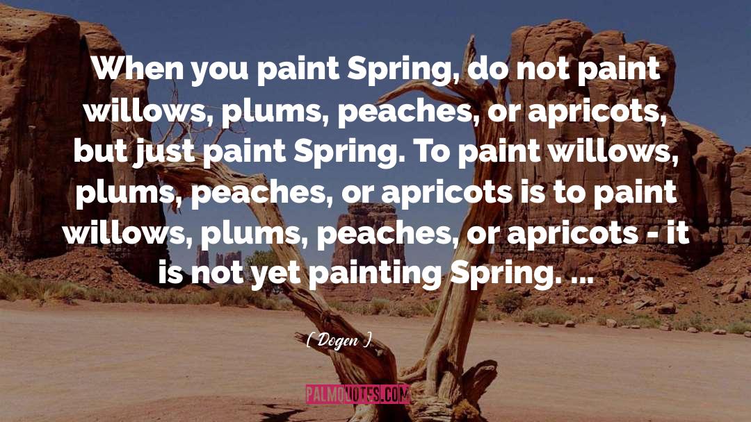 Dogen Quotes: When you paint Spring, do