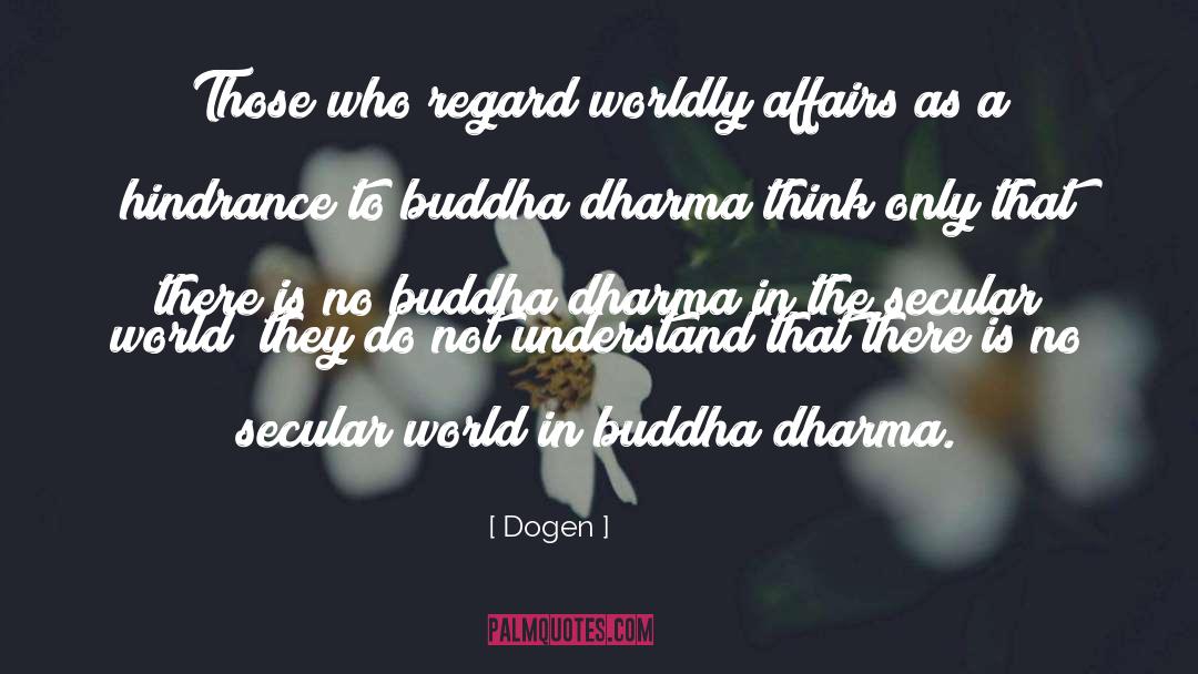 Dogen Quotes: Those who regard worldly affairs