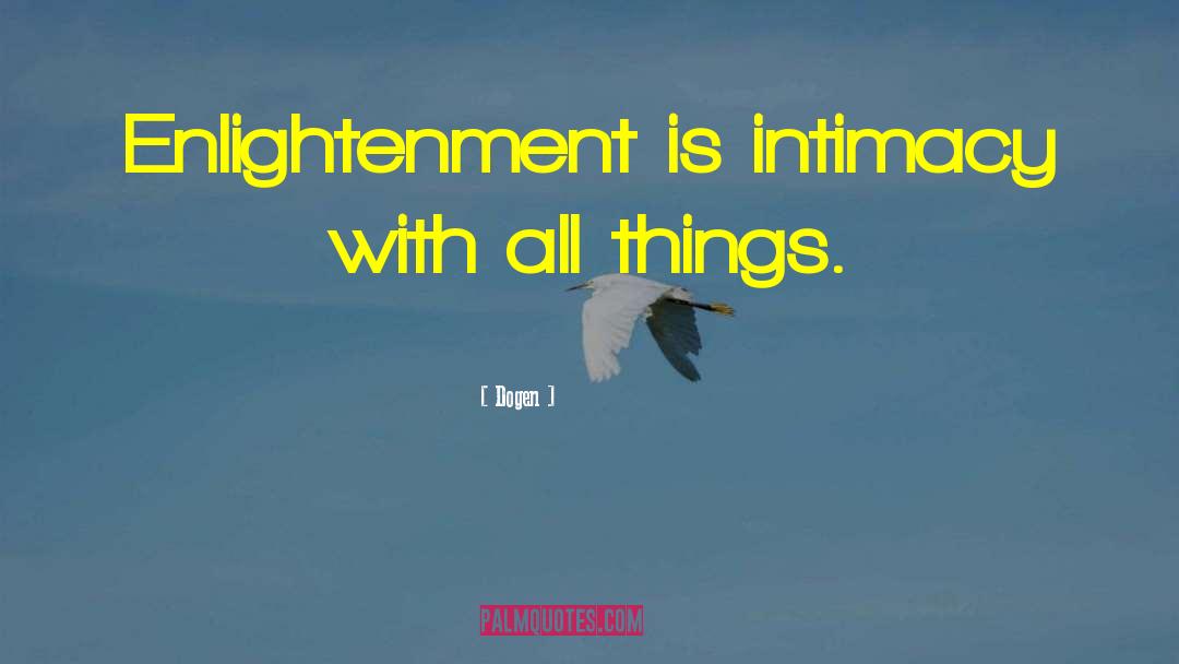 Dogen Quotes: Enlightenment is intimacy with all