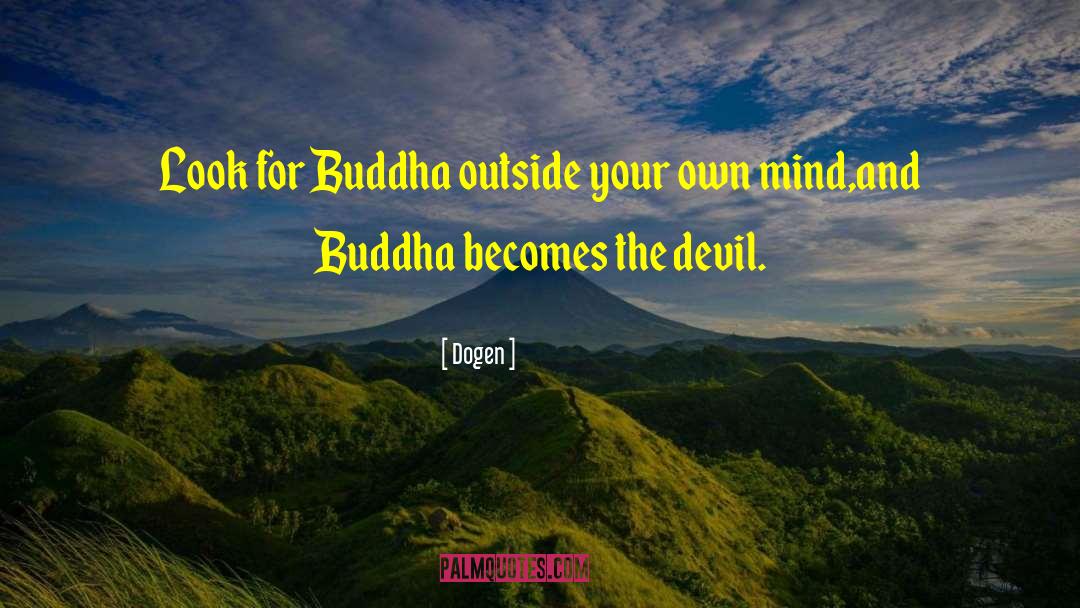 Dogen Quotes: Look for Buddha outside your