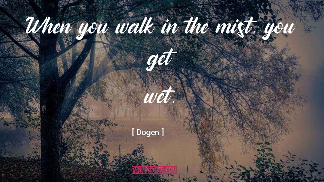 Dogen Quotes: When you walk in the