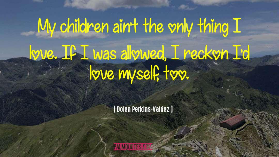 Dolen Perkins-Valdez Quotes: My children ain't the only