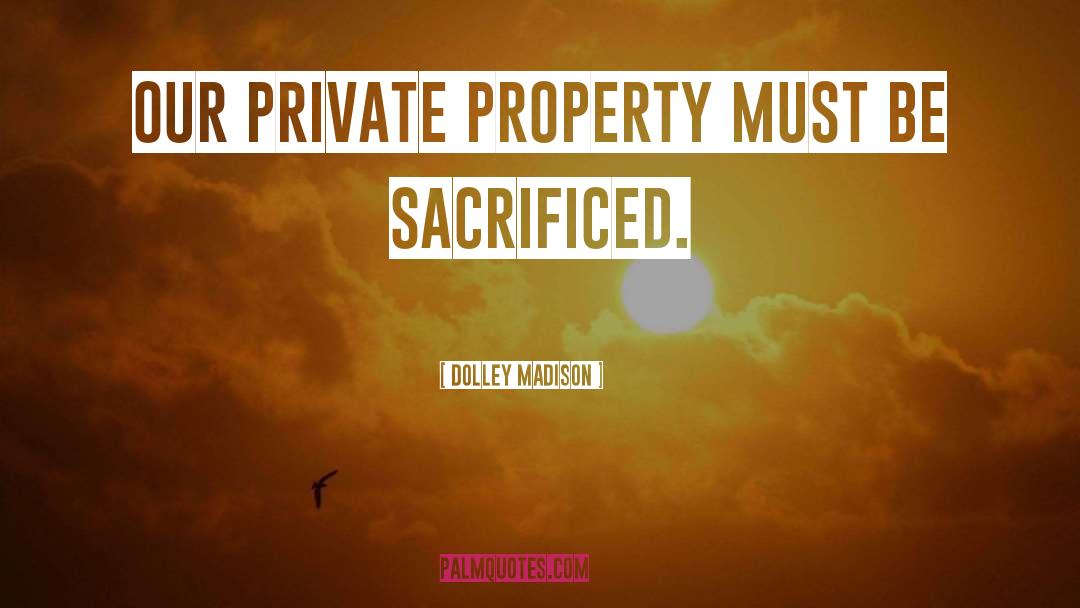 Dolley Madison Quotes: Our private property must be