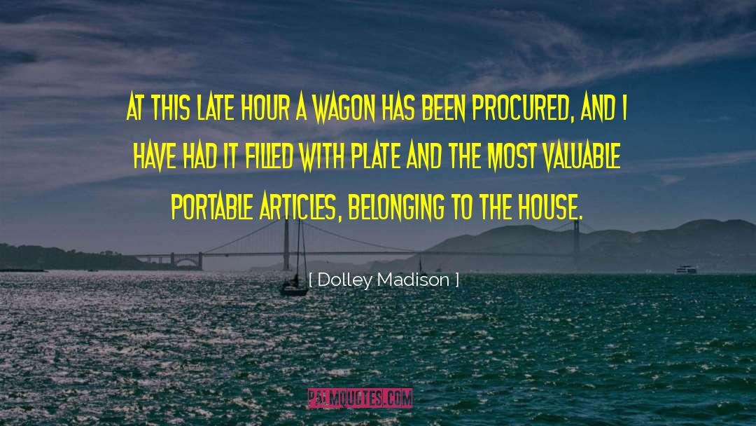 Dolley Madison Quotes: At this late hour a