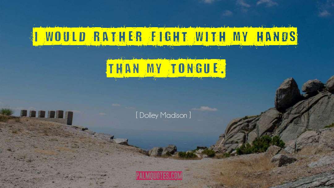 Dolley Madison Quotes: I would rather fight with
