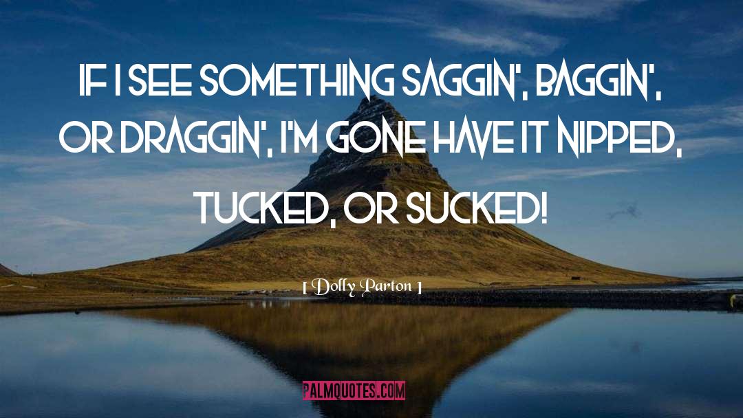 Dolly Parton Quotes: If I see something saggin',