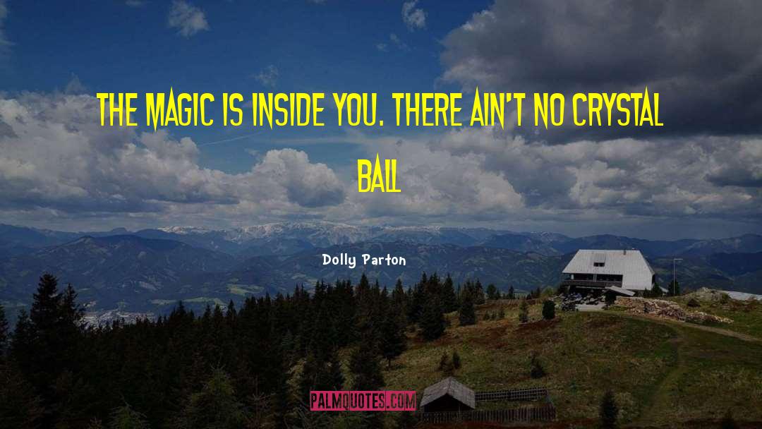 Dolly Parton Quotes: The magic is inside you.