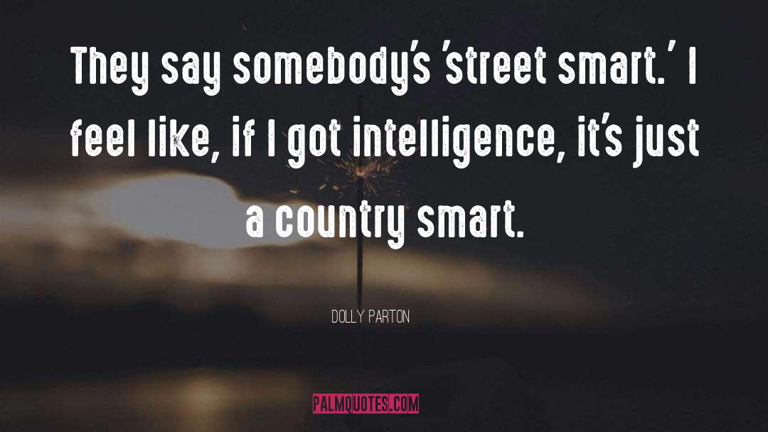 Dolly Parton Quotes: They say somebody's 'street smart.'