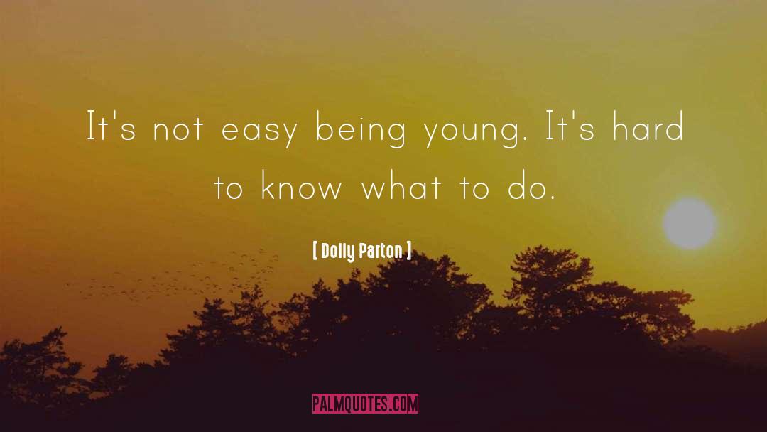 Dolly Parton Quotes: It's not easy being young.