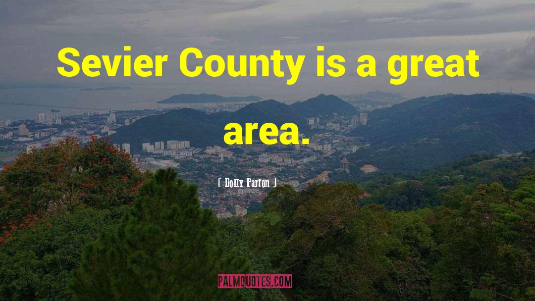 Dolly Parton Quotes: Sevier County is a great