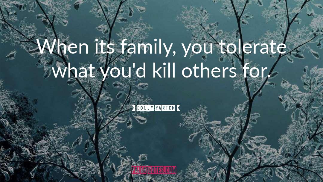 Dolly Parton Quotes: When its family, you tolerate