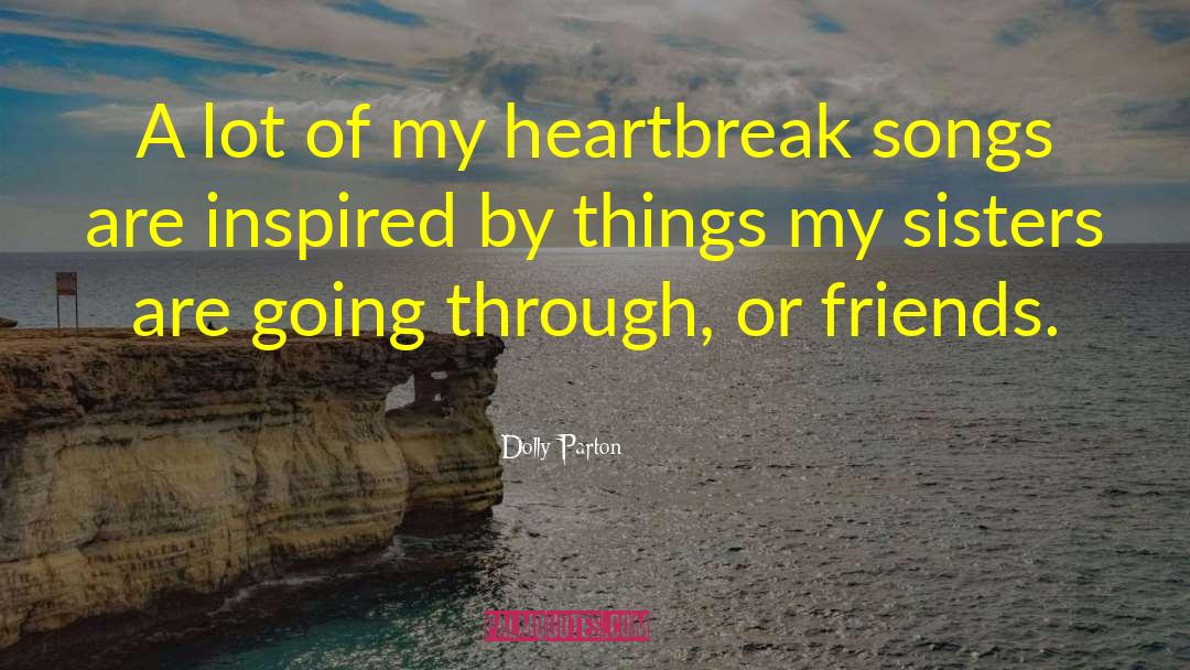 Dolly Parton Quotes: A lot of my heartbreak