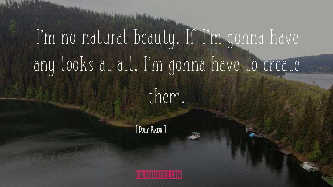 Dolly Parton Quotes: I'm no natural beauty. If