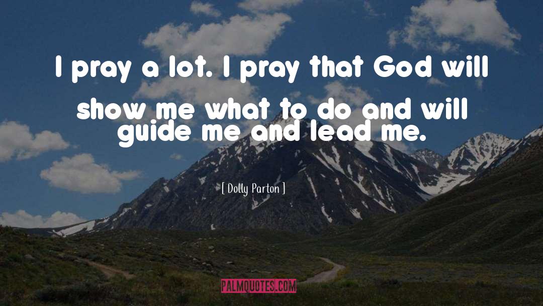 Dolly Parton Quotes: I pray a lot. I
