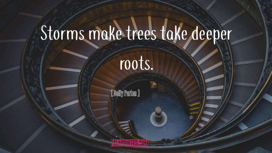 Dolly Parton Quotes: Storms make trees take deeper
