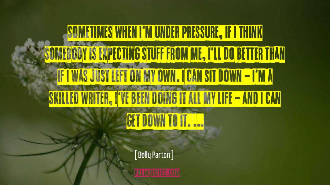 Dolly Parton Quotes: Sometimes when I'm under pressure,