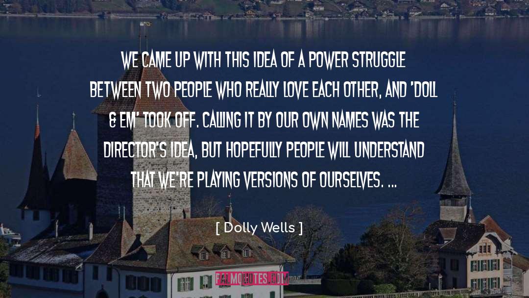 Dolly Wells Quotes: We came up with this