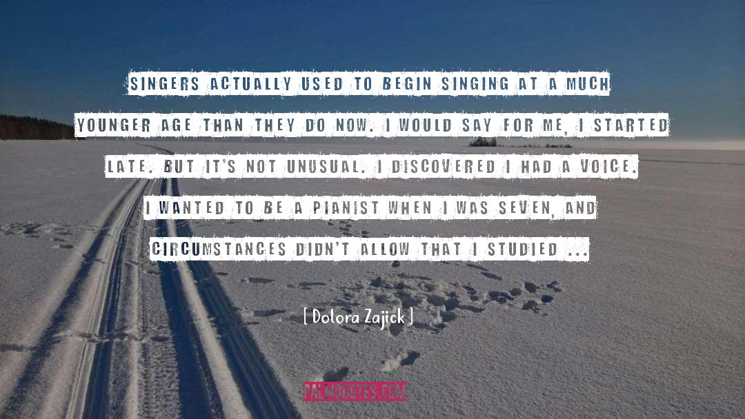 Dolora Zajick Quotes: Singers actually used to begin