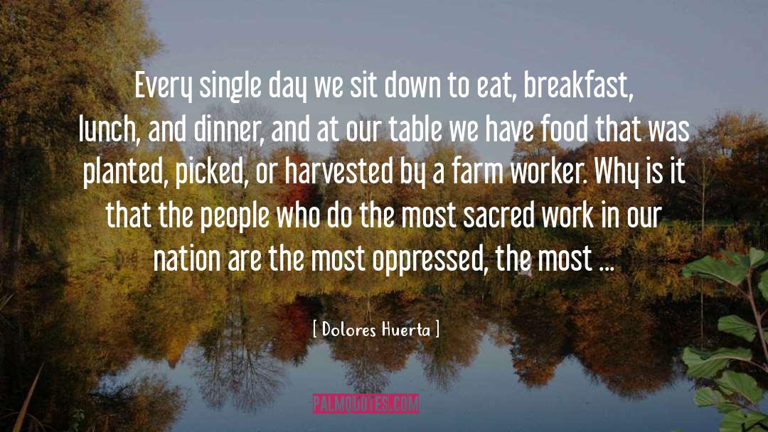 Dolores Huerta Quotes: Every single day we sit