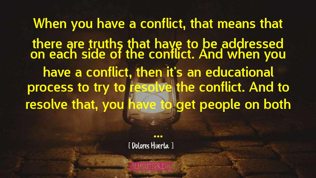 Dolores Huerta Quotes: When you have a conflict,