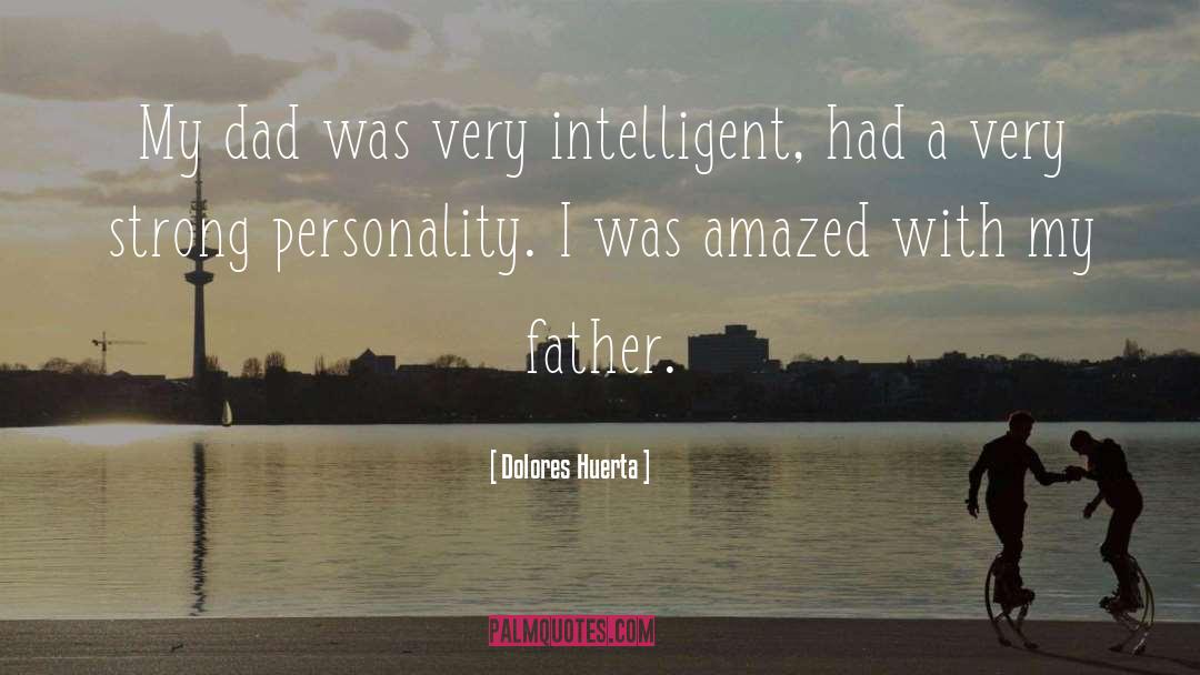 Dolores Huerta Quotes: My dad was very intelligent,