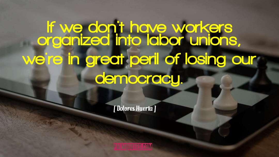 Dolores Huerta Quotes: If we don't have workers