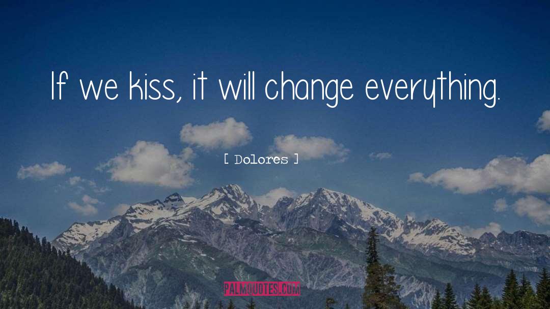 Dolores Quotes: If we kiss, it will