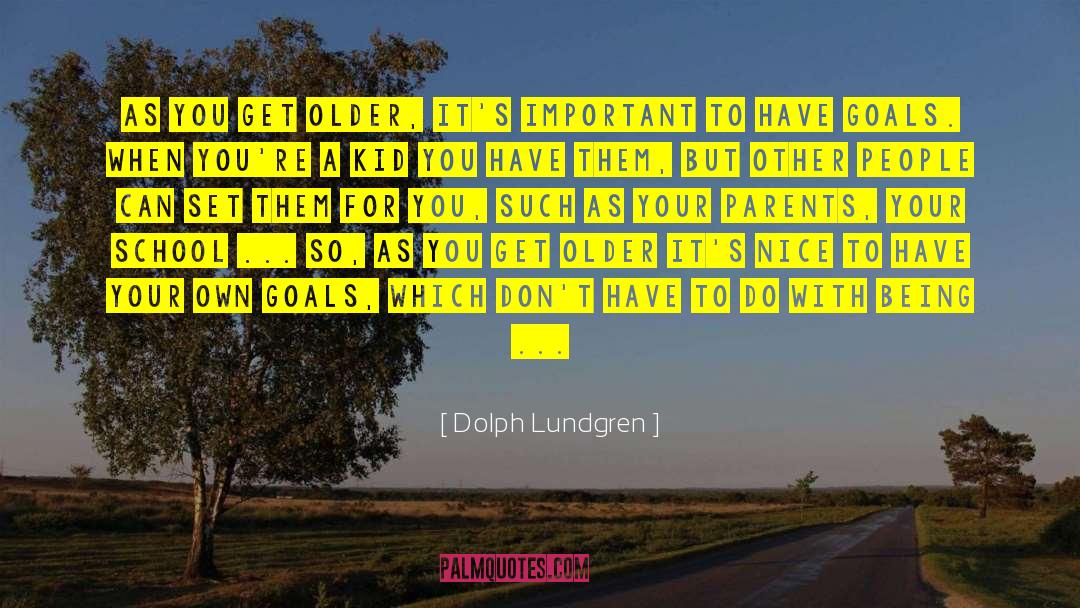 Dolph Lundgren Quotes: As you get older, it's