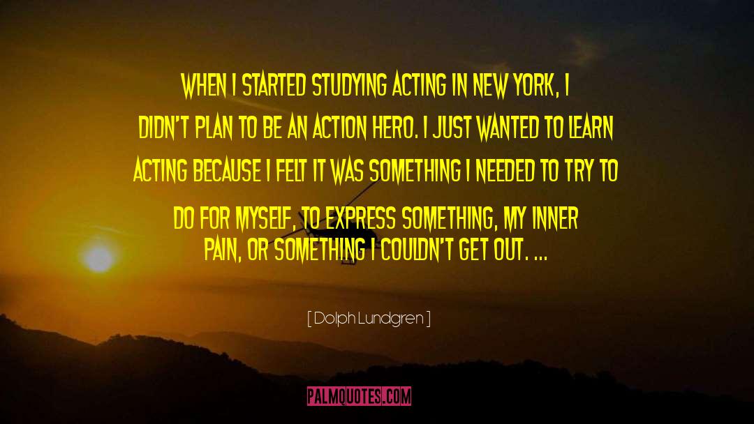 Dolph Lundgren Quotes: When I started studying acting