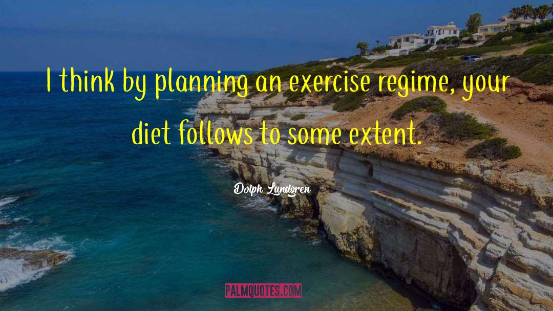 Dolph Lundgren Quotes: I think by planning an