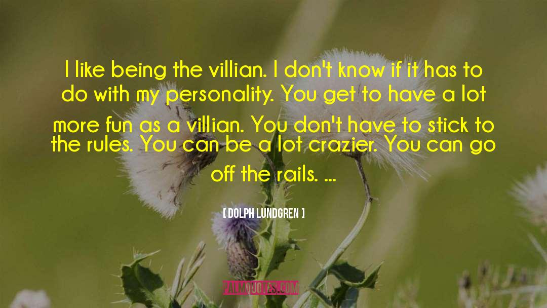 Dolph Lundgren Quotes: I like being the villian.