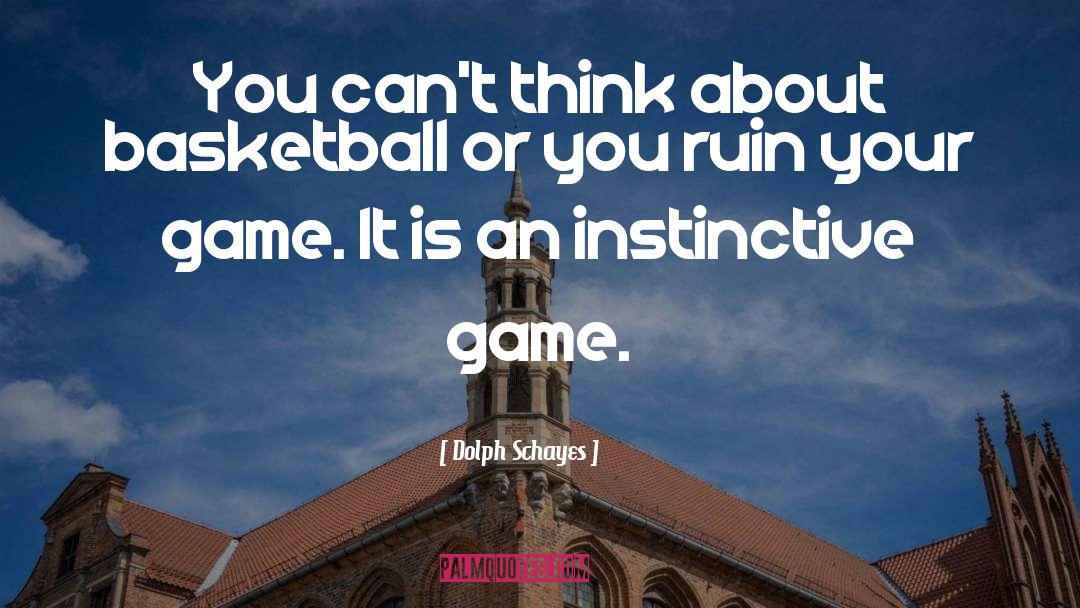Dolph Schayes Quotes: You can't think about basketball