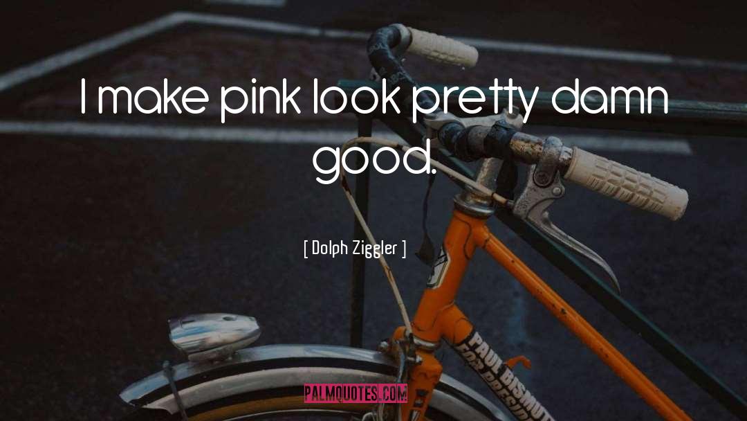 Dolph Ziggler Quotes: I make pink look pretty