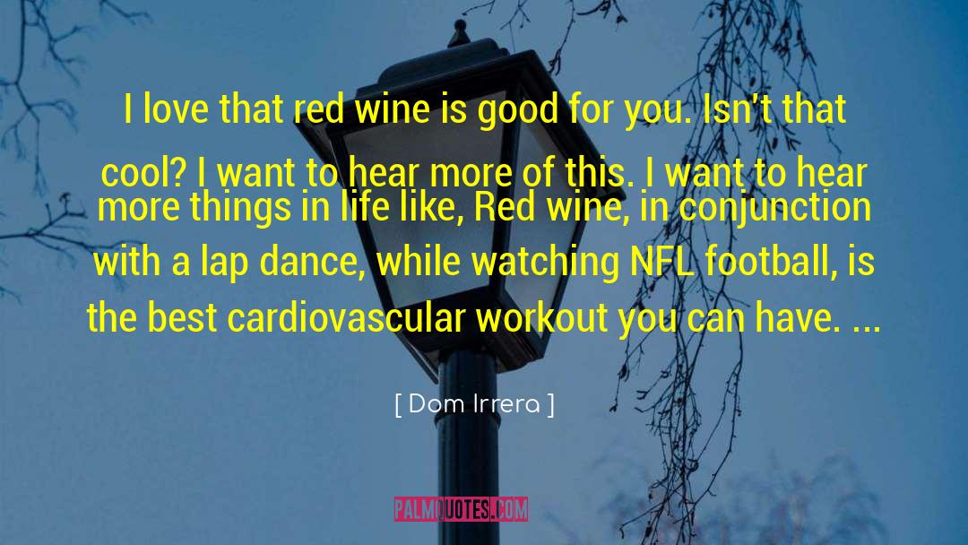 Dom Irrera Quotes: I love that red wine