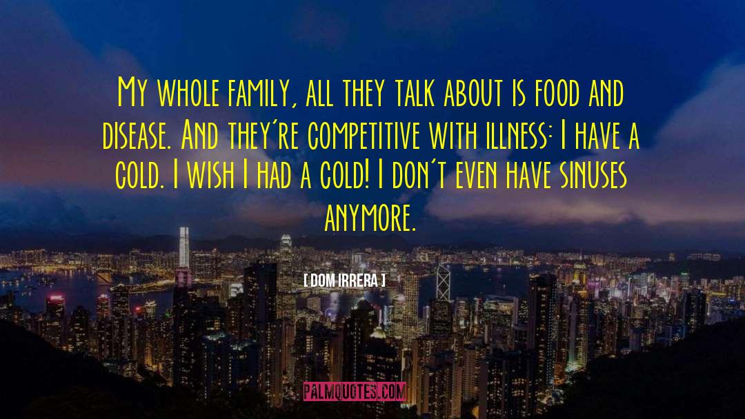 Dom Irrera Quotes: My whole family, all they
