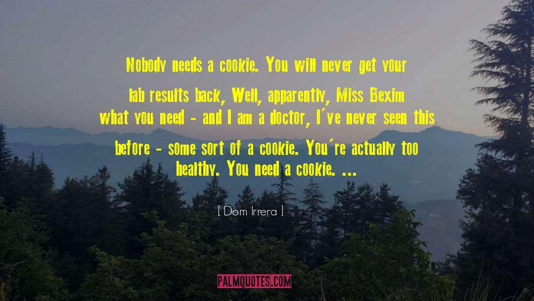 Dom Irrera Quotes: Nobody needs a cookie. You