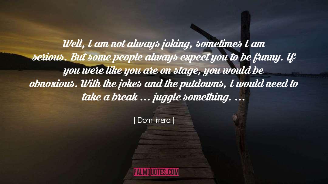 Dom Irrera Quotes: Well, I am not always