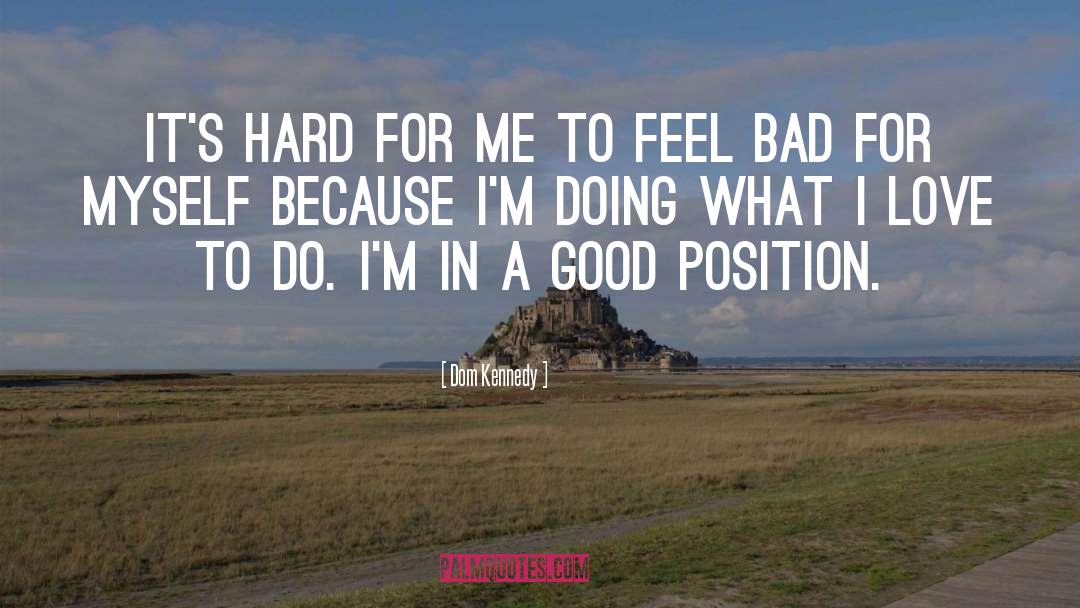 Dom Kennedy Quotes: It's hard for me to