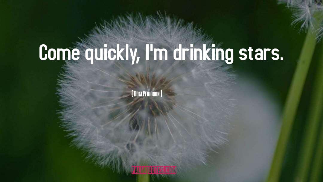 Dom Perignon Quotes: Come quickly, I'm drinking stars.
