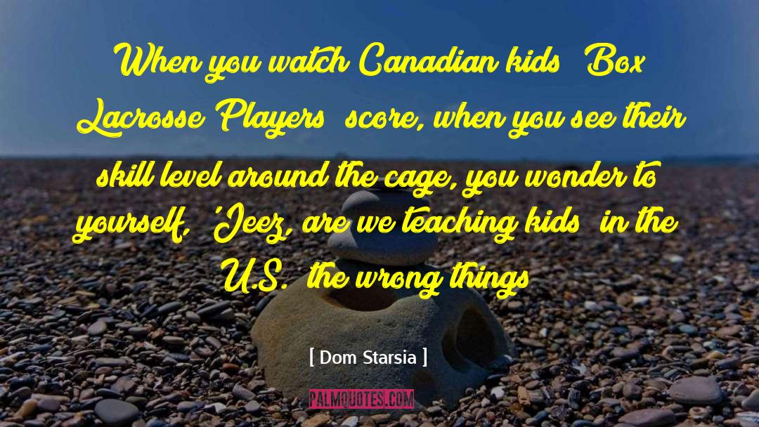 Dom Starsia Quotes: When you watch Canadian kids