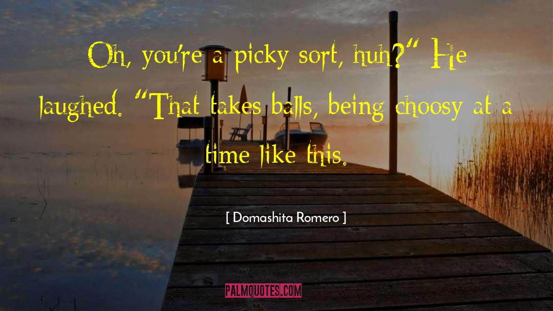 Domashita Romero Quotes: Oh, you're a picky sort,