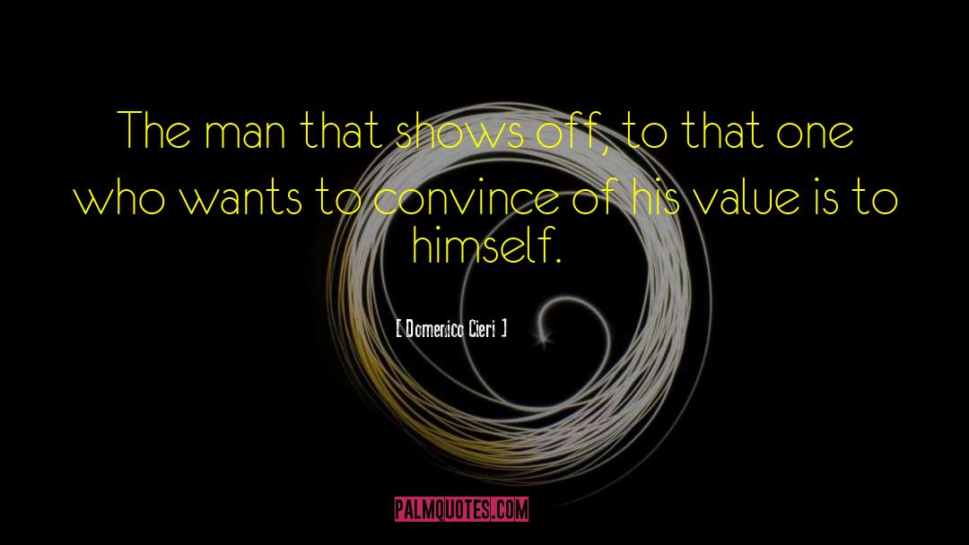 Domenico Cieri Quotes: The man that shows off,